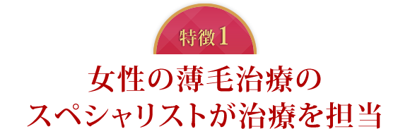 特徴1　女性の薄毛治療のスペシャリストが治療を担当